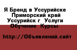 Я-Бренд в Уссурийске - Приморский край, Уссурийск г. Услуги » Обучение. Курсы   